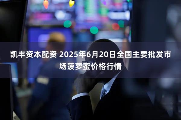凯丰资本配资 2025年6月20日全国主要批发市场菠萝蜜价格行情