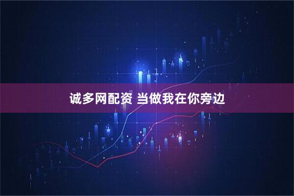 诚多网配资 当做我在你旁边